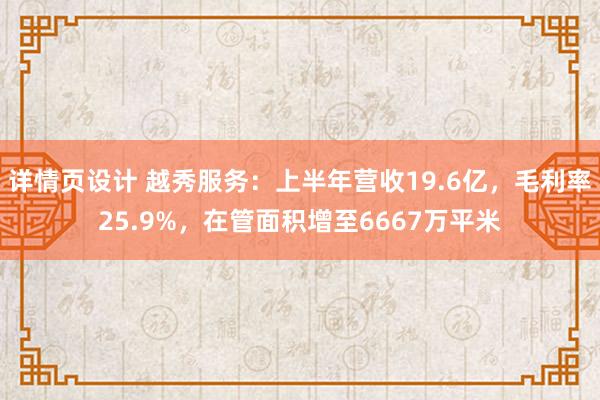 详情页设计 越秀服务：上半年营收19.6亿，毛利率25.9%，在管面积增至6667万平米