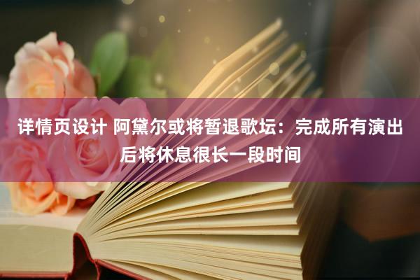 详情页设计 阿黛尔或将暂退歌坛：完成所有演出后将休息很长一段时间