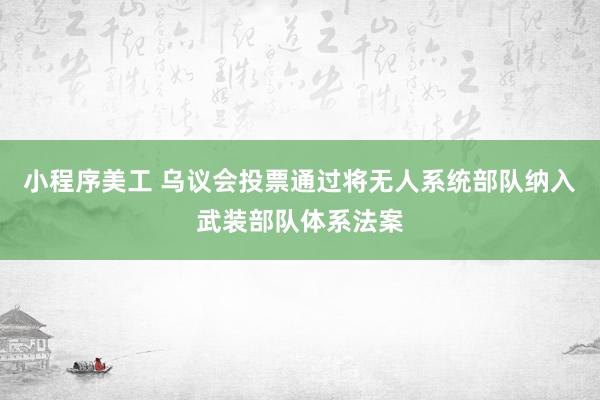 小程序美工 乌议会投票通过将无人系统部队纳入武装部队体系法案