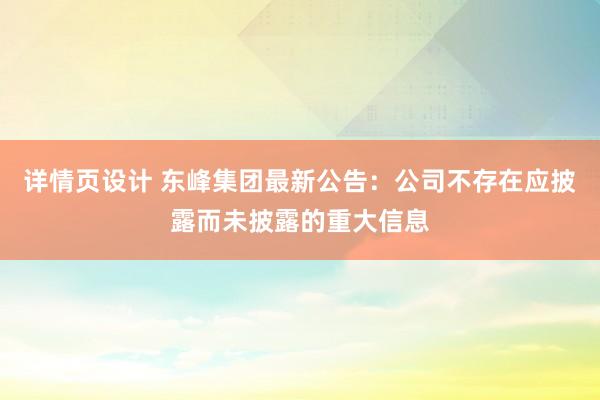 详情页设计 东峰集团最新公告：公司不存在应披露而未披露的重大信息